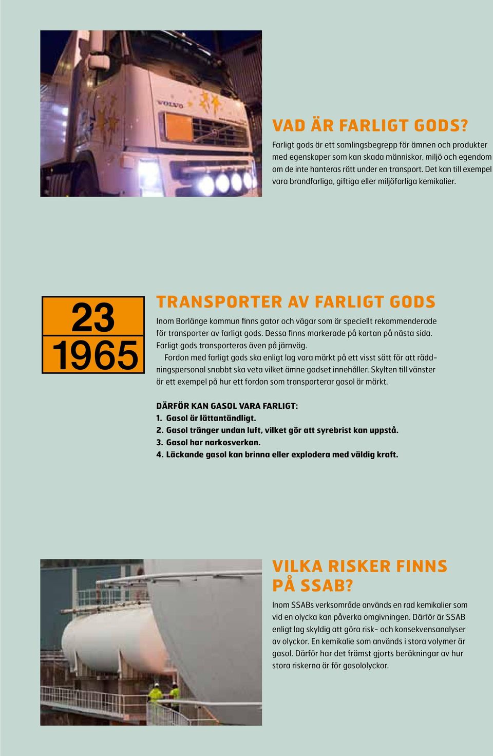 TRANSPORTER AV FARLIGT GODS Inom Borlänge kommun finns gator och vägar som är speciellt rekommenderade för transporter av farligt gods. Dessa finns markerade på kartan på nästa sida.