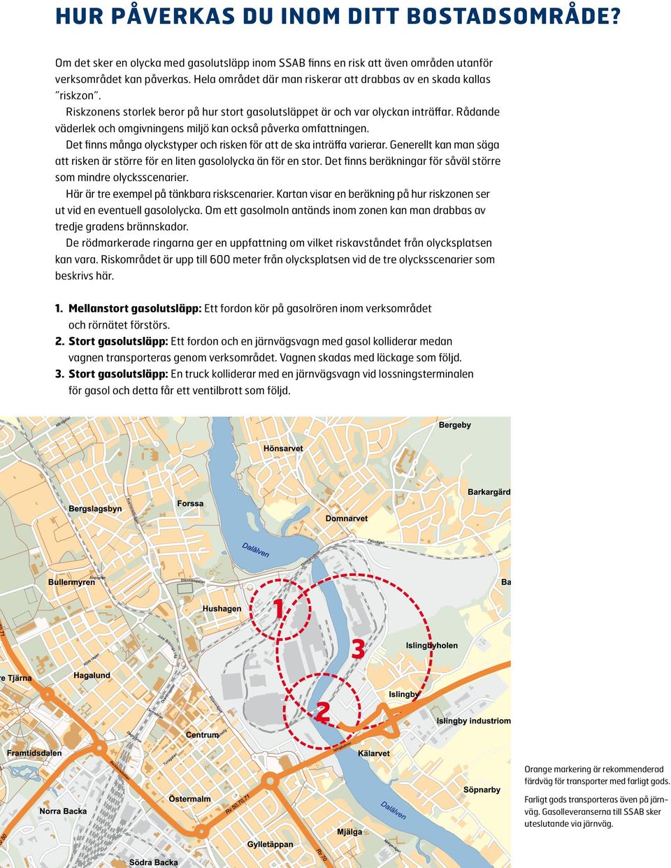 Rådande väderlek och omgivningens miljö kan också påverka omfattningen. Det finns många olyckstyper och risken för att de ska inträffa varierar.