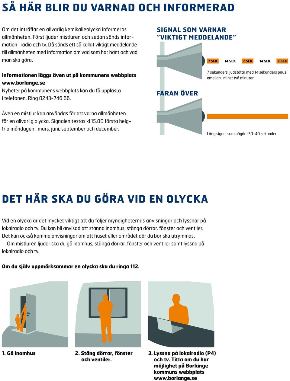 Signal som varnar Viktigt meddelande 7 sek 14 sek 7 sek 14 sek 7 sek Informationen läggs även ut på kommunens webbplats www.borlange.se Nyheter på kommunens webbplats kan du få upplästa i telefonen.
