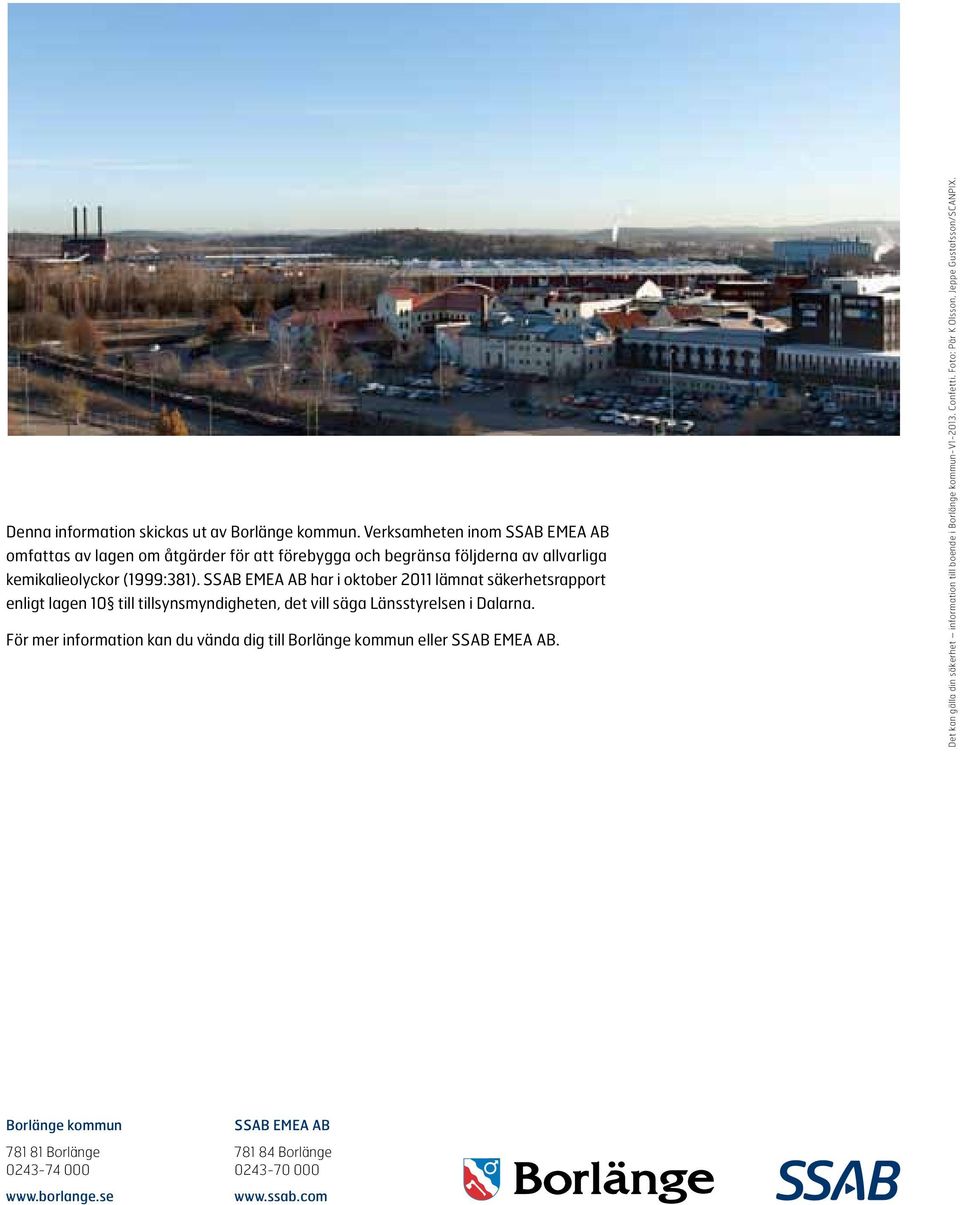 SSAB EMEA AB har i oktober 2011 lämnat säkerhetsrapport enligt lagen 10 till tillsynsmyndigheten, det vill säga Länsstyrelsen i Dalarna.