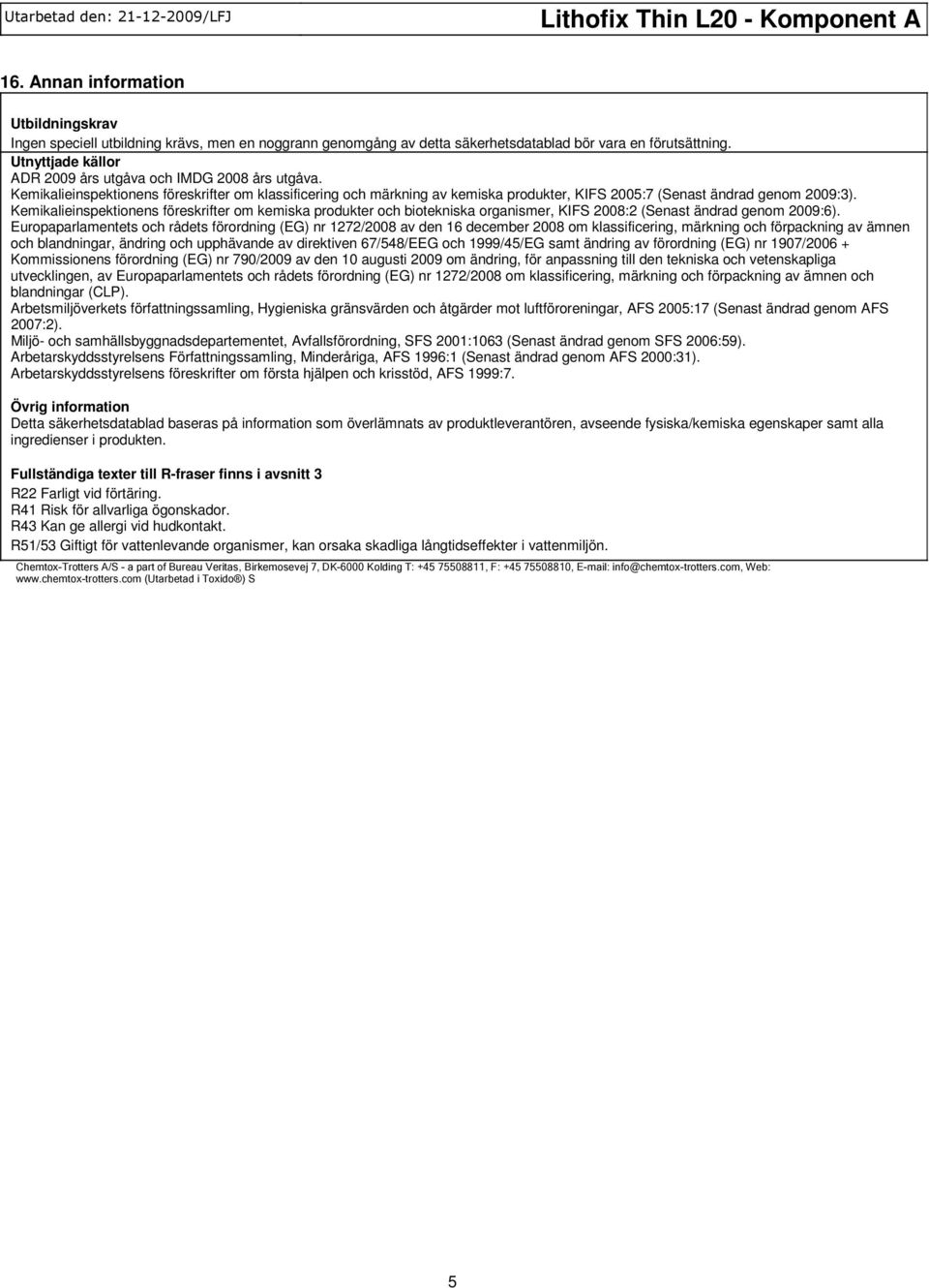 Kemikalieinspektionens föreskrifter om kemiska produkter och biotekniska organismer, KIFS 2008:2 (Senast ändrad genom 2009:6).