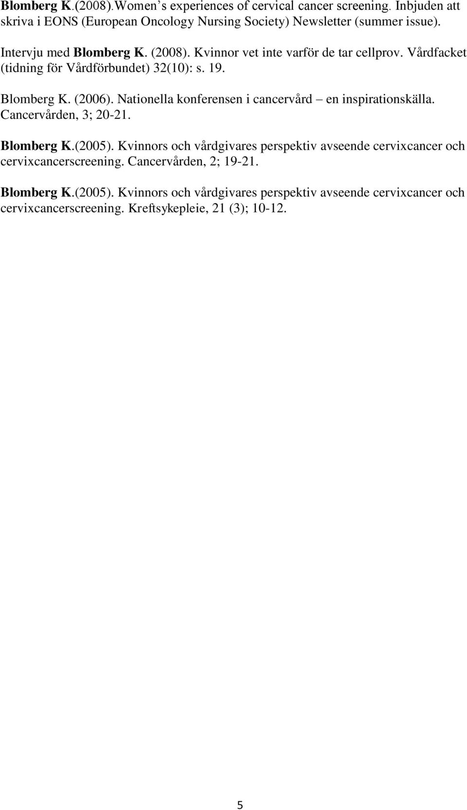 Nationella konferensen i cancervård en inspirationskälla. Cancervården, 3; 20-21. Blomberg K.(2005).
