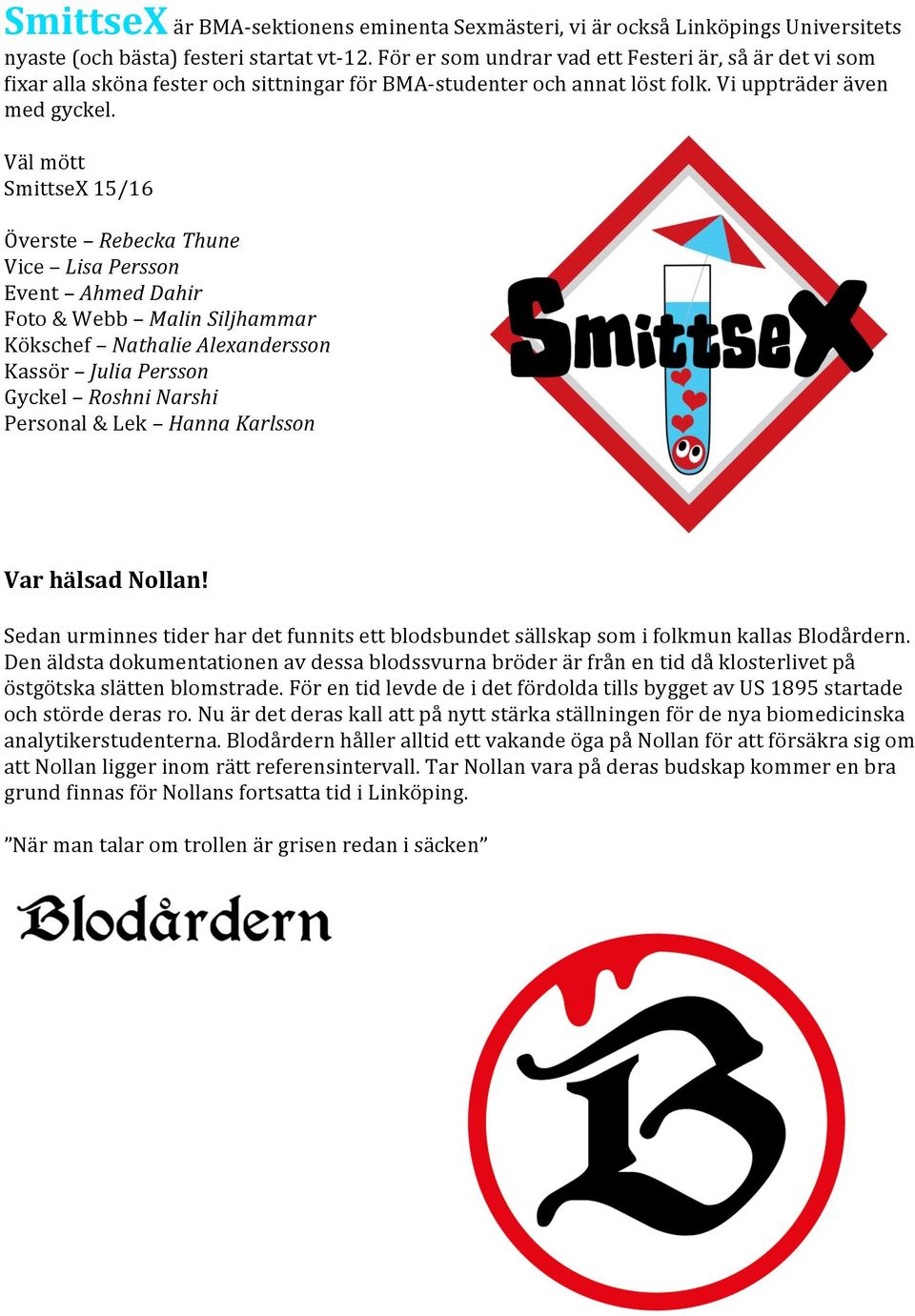 Väl mött SmittseX 15/16 Överste Rebecka Thune Vice Lisa Persson Event Ahmed Dahir Foto & Webb Malin Siljhammar Kökschef Nathalie Alexandersson Kassör Julia Persson Gyckel Roshni Narshi Personal & Lek