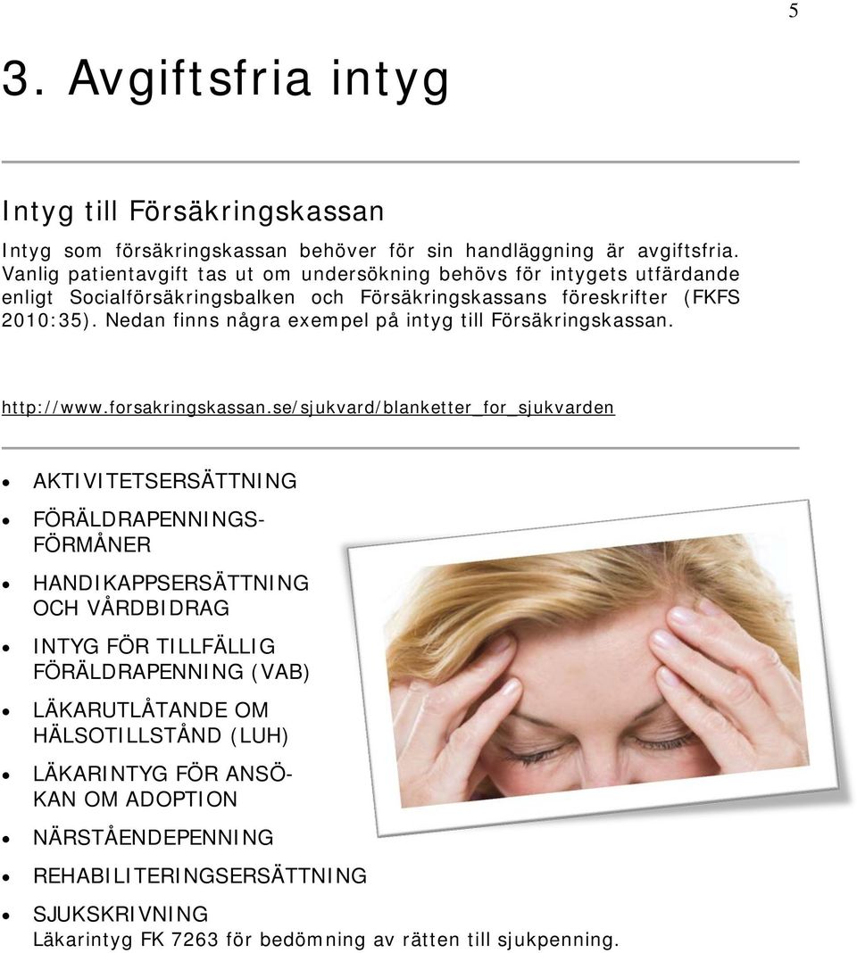 Nedan finns några exempel på intyg till Försäkringskassan. http://www.forsakringskassan.