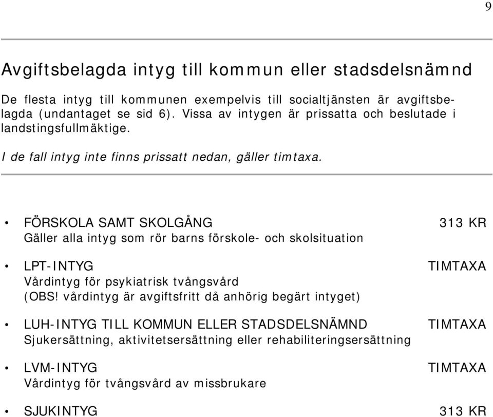 FÖRSKOLA SAMT SKOLGÅNG Gäller alla intyg som rör barns förskole- och skolsituation LPT-INTYG TIMTAXA Vårdintyg för psykiatrisk tvångsvård (OBS!