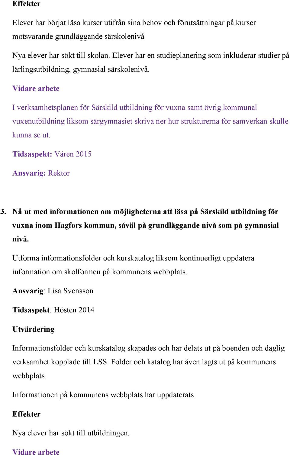 I verksamhetsplanen för Särskild utbildning för vuxna samt övrig kommunal vuxenutbildning liksom särgymnasiet skriva ner hur strukturerna för samverkan skulle kunna se ut. Tidsaspekt: Våren 2015 3.