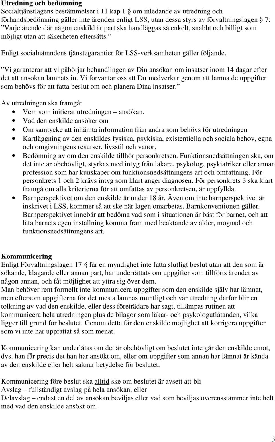 Vi garanterar att vi påbörjar behandlingen av Din ansökan om insatser inom 14 dagar efter det att ansökan lämnats in.