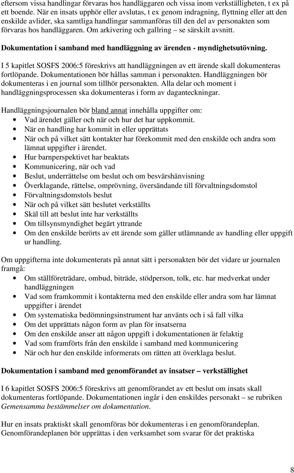 Om arkivering och gallring se särskilt avsnitt. Dokumentation i samband med handläggning av ärenden - myndighetsutövning.