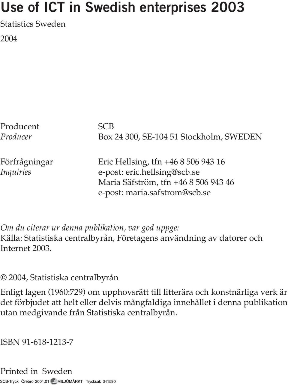 se Om du citerar ur denna publikation, var god uppge: Källa: Statistiska centralbyrån, Företagens användning av datorer och Internet 2003.