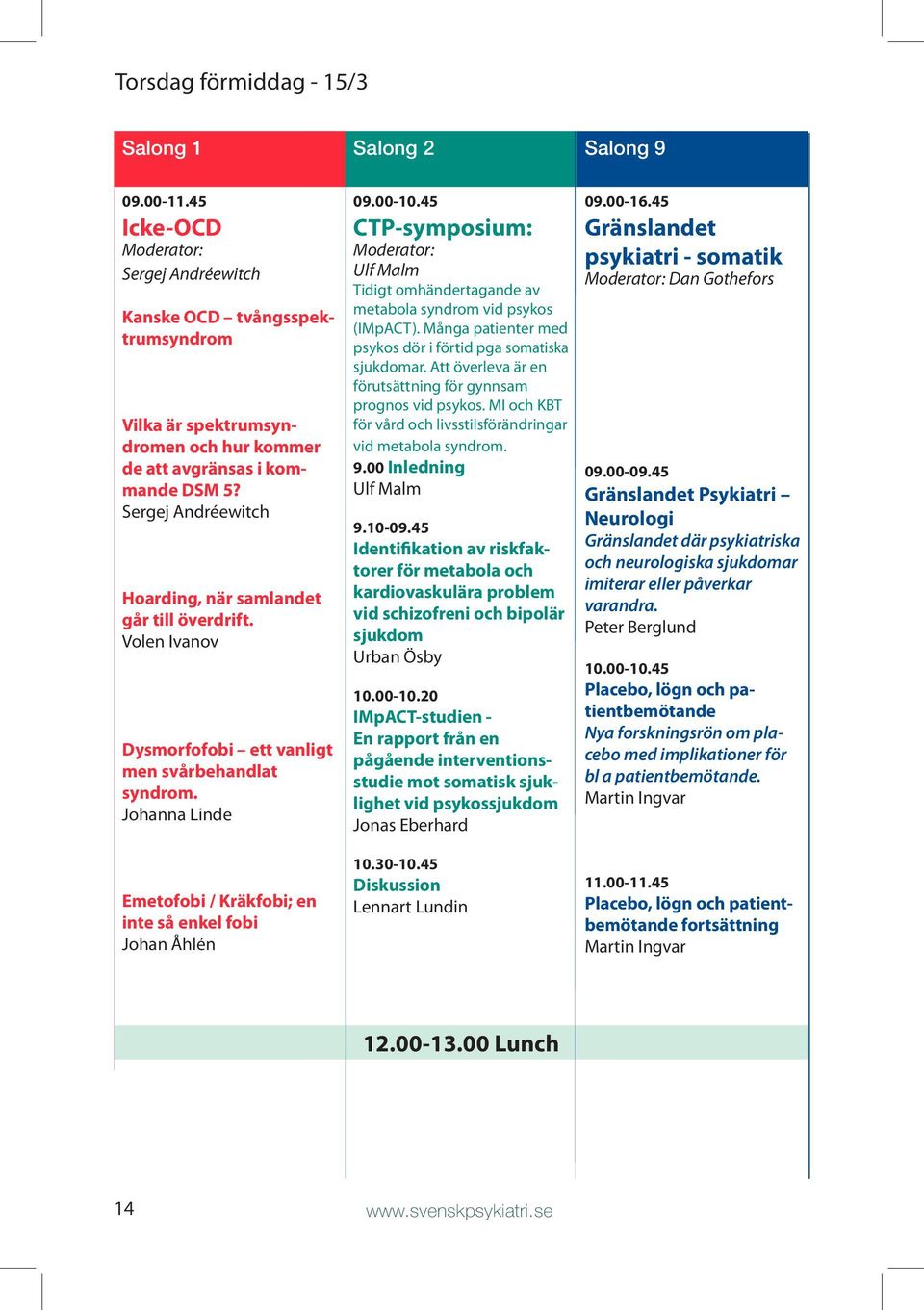 Johanna Linde Emetofobi / Kräkfobi; en inte så enkel fobi Johan Åhlén 09.00-10.45 CTP-symposium: Moderator: Ulf Malm Tidigt omhändertagande av metabola syndrom vid psykos (IMpACT).