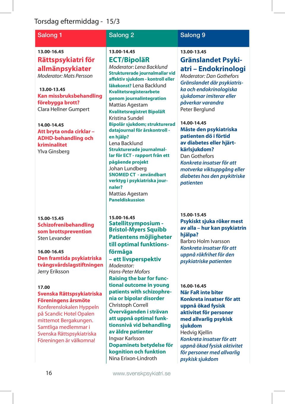 Lena Backlund Kvalitetsregisterarbete genom journalintegration Mattias Agestam Kvalitetsregistret BipoläR Kristina Sundel Bipolär sjukdom; strukturerad datajournal för årskontroll - en hjälp?