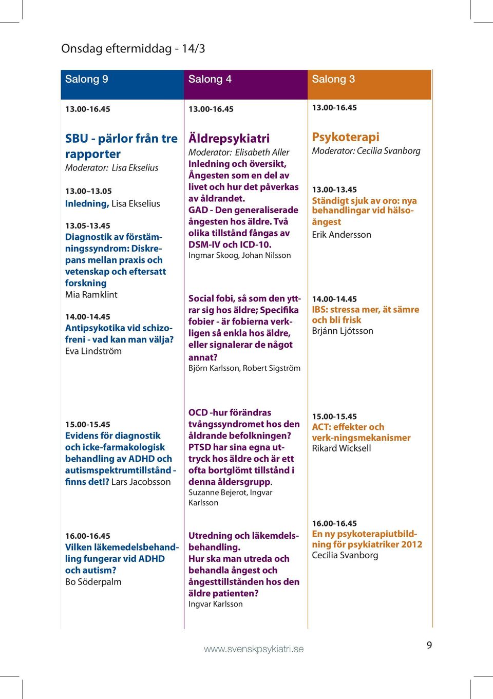 45 Äldrepsykiatri Moderator: Elisabeth Aller Inledning och översikt, Ångesten som en del av livet och hur det påverkas av åldrandet. GAD - Den generaliserade ångesten hos äldre.