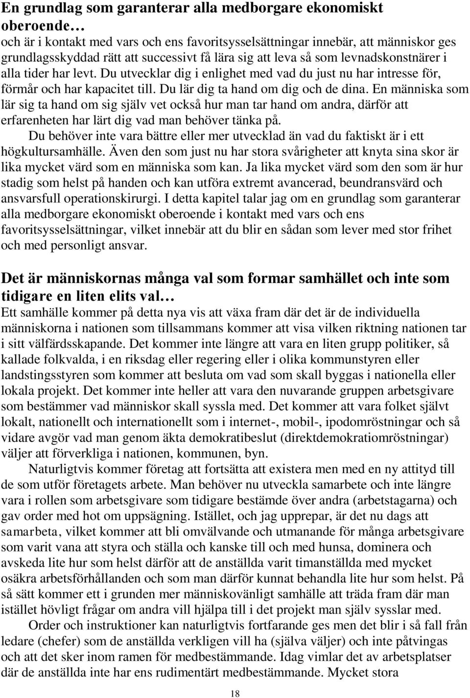 En människa som lär sig ta hand om sig själv vet också hur man tar hand om andra, därför att erfarenheten har lärt dig vad man behöver tänka på.