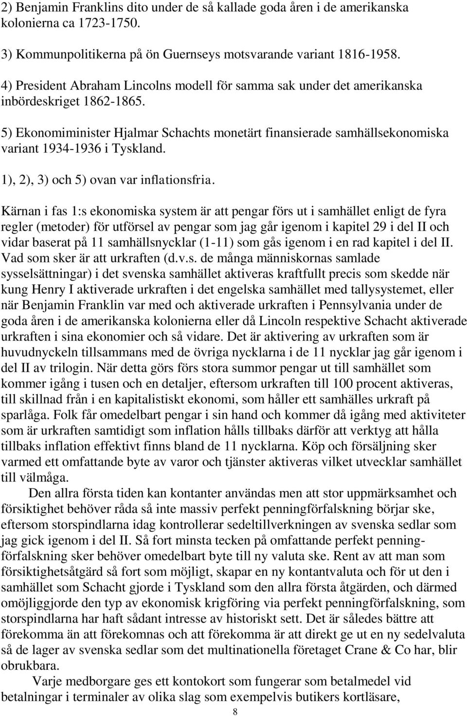 5) Ekonomiminister Hjalmar Schachts monetärt finansierade samhällsekonomiska variant 1934-1936 i Tyskland. 1), 2), 3) och 5) ovan var inflationsfria.