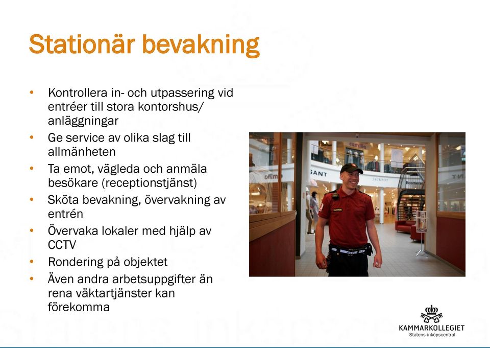 besökare (receptionstjänst) Sköta bevakning, övervakning av entrén Övervaka lokaler med