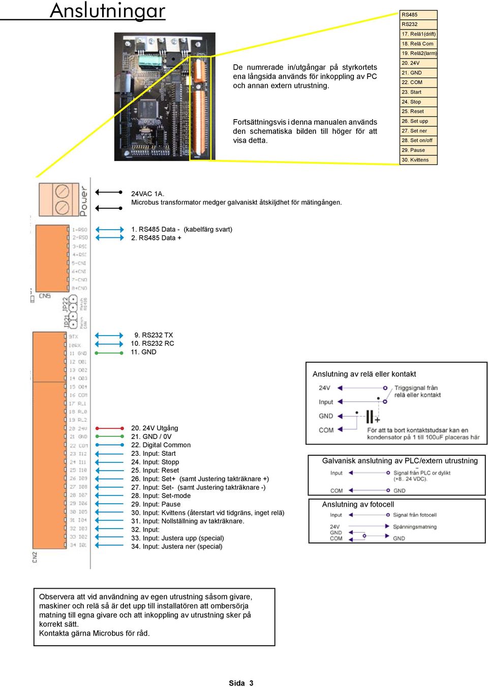 Data + 9. TX 10. RC 11. GND Anslutning av relä eller kontakt Utgång / 0V 22. Digital Common 23. Input: Start 24. Input: Stopp 25. Input: Reset 26. Input: Set+ (samt Justering takträknare +) 27.
