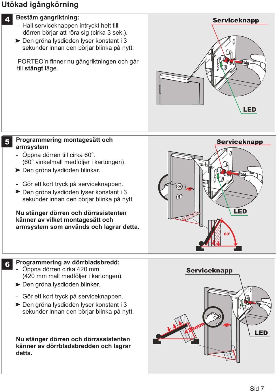 Serviceknapp LED 5 Programmering montagesätt och armsystem - Öppna dörren till cirka 60. (60 vinkelmall medföljer i kartongen). Den gröna lysdioden blinkar. - Gör ett kort tryck på serviceknappen.