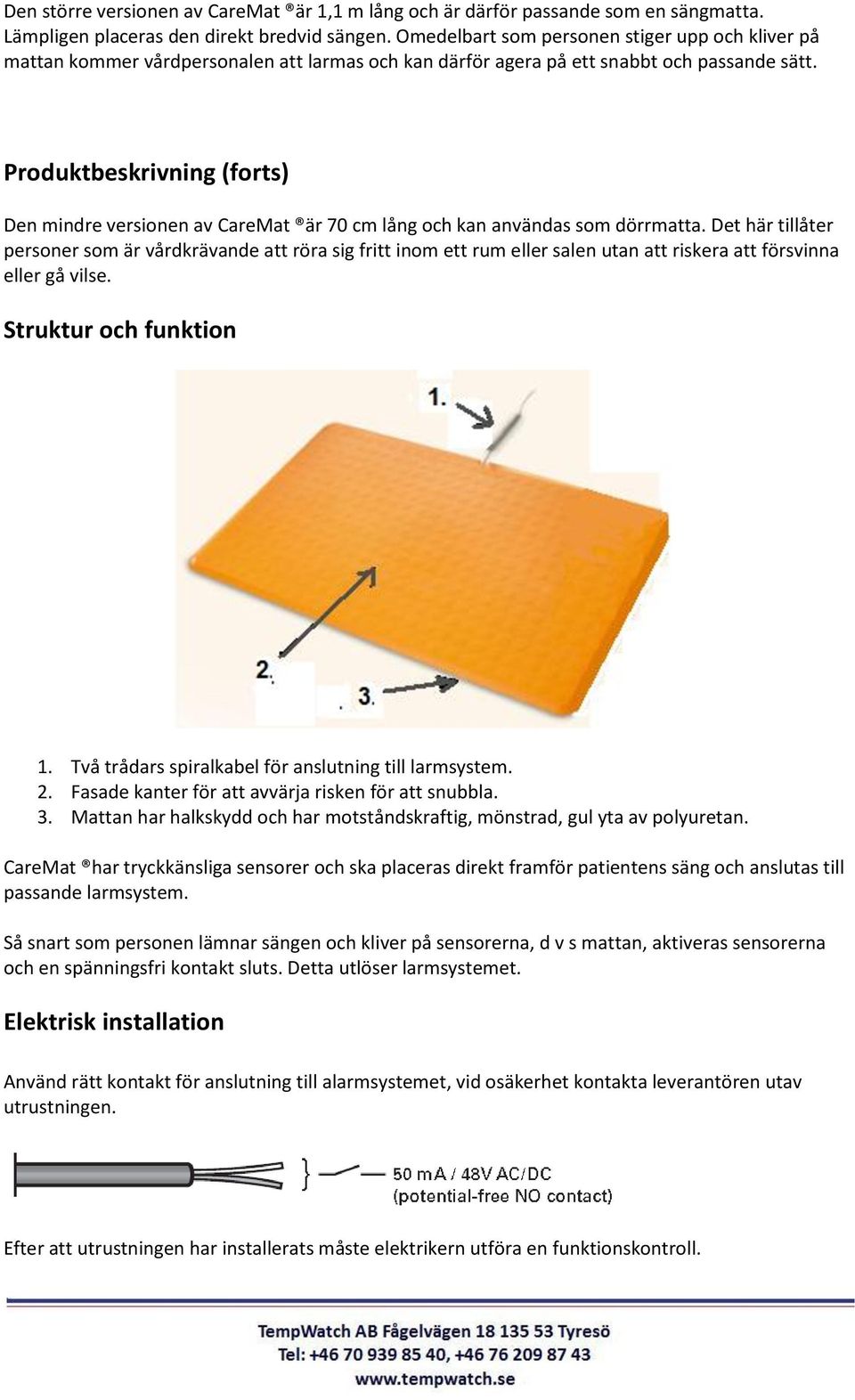 Produktbeskrivning (forts) Den mindre versionen av CareMat är 70 cm lång och kan användas som dörrmatta.