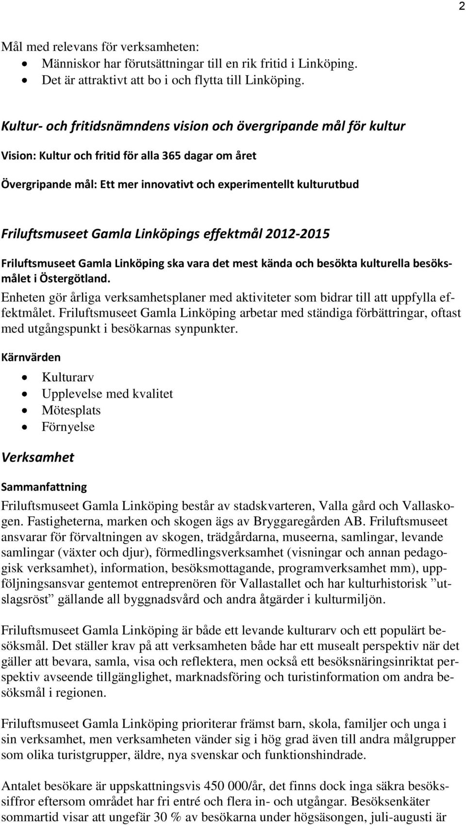 Friluftsmuseet Gamla Linköpings effektmål 2012-2015 Friluftsmuseet Gamla Linköping ska vara det mest kända och besökta kulturella besöksmålet i Östergötland.