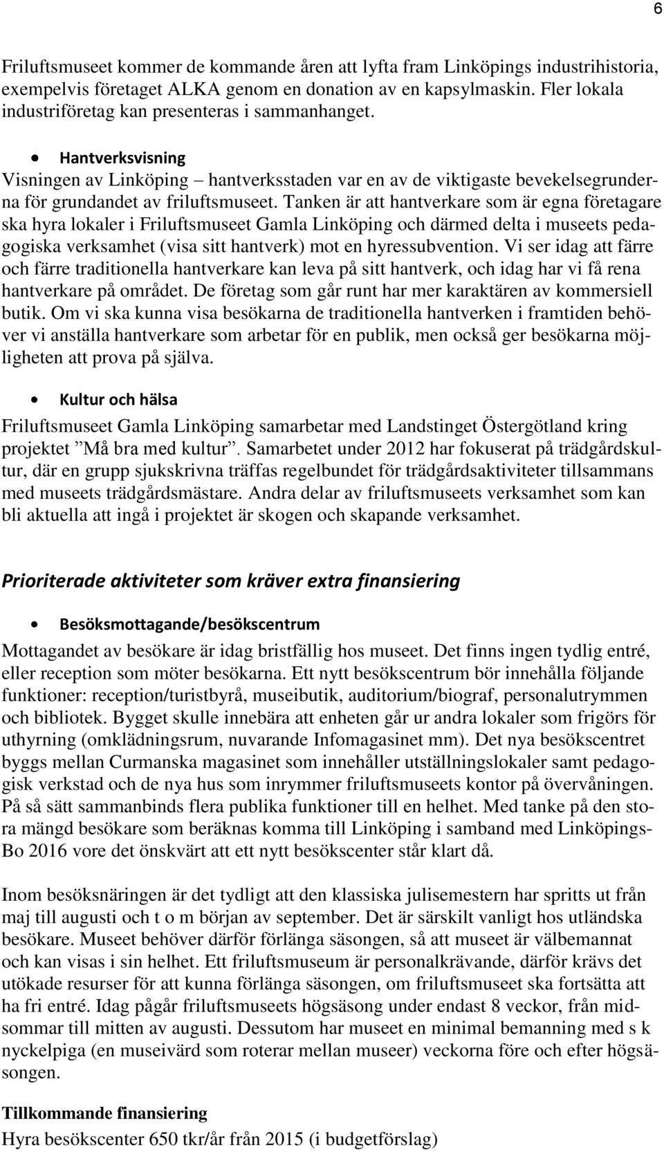 Tanken är att hantverkare som är egna företagare ska hyra lokaler i Friluftsmuseet Gamla Linköping och därmed delta i museets pedagogiska verksamhet (visa sitt hantverk) mot en hyressubvention.