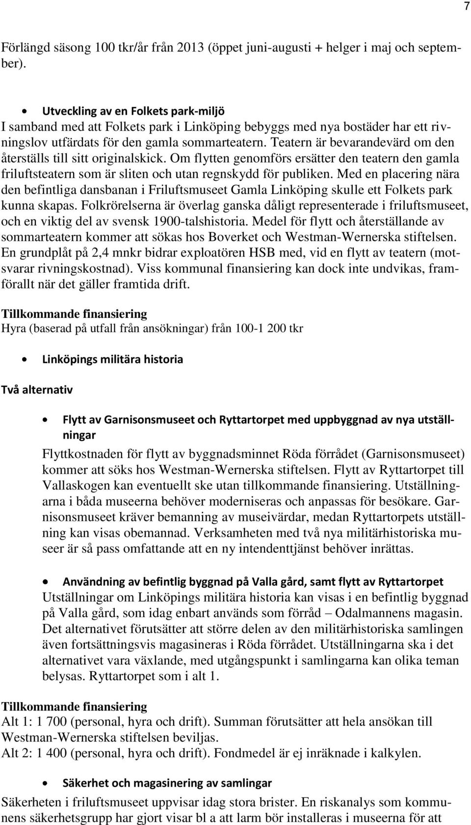 Teatern är bevarandevärd om den återställs till sitt originalskick. Om flytten genomförs ersätter den teatern den gamla friluftsteatern som är sliten och utan regnskydd för publiken.