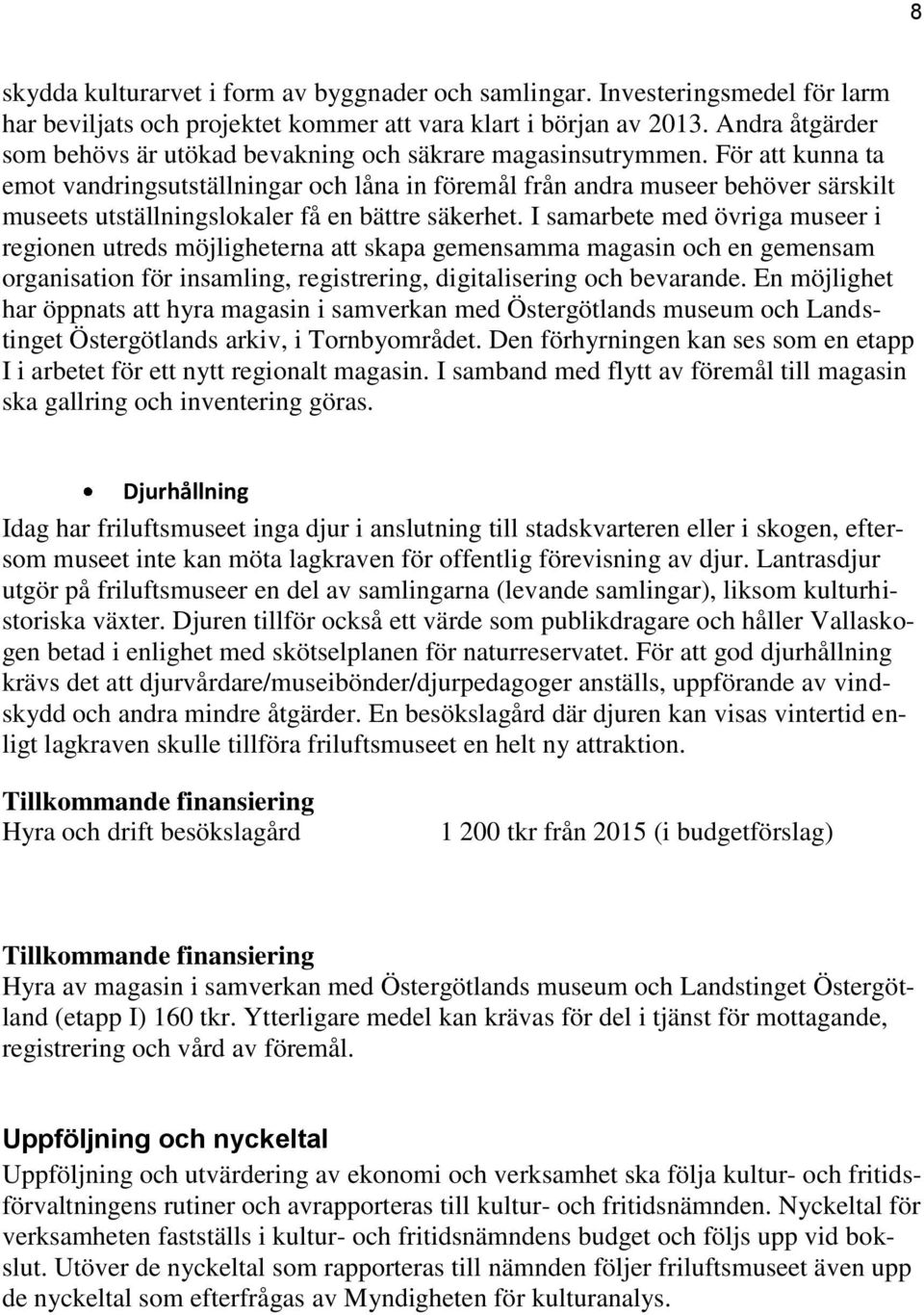 För att kunna ta emot vandringsutställningar och låna in föremål från andra museer behöver särskilt museets utställningslokaler få en bättre säkerhet.