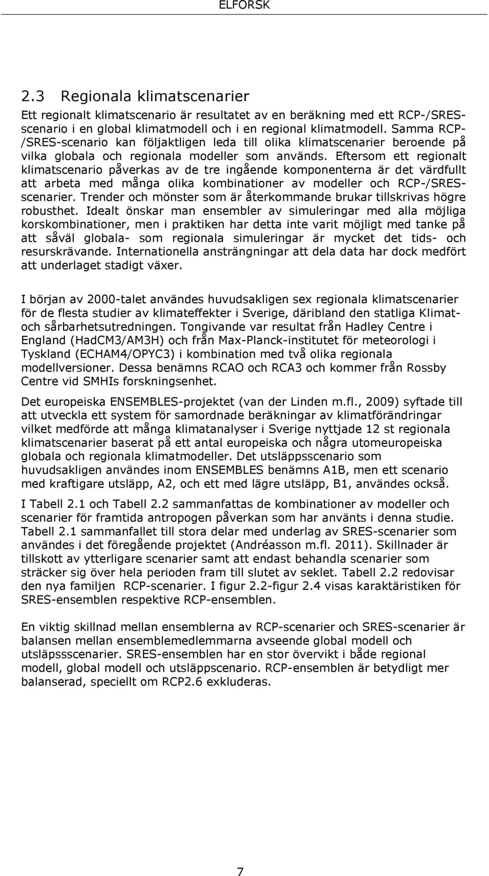 Eftersom ett regionalt klimatscenario påverkas av de tre ingående komponenterna är det värdfullt att arbeta med många olika kombinationer av modeller och RCP-/SRESscenarier.