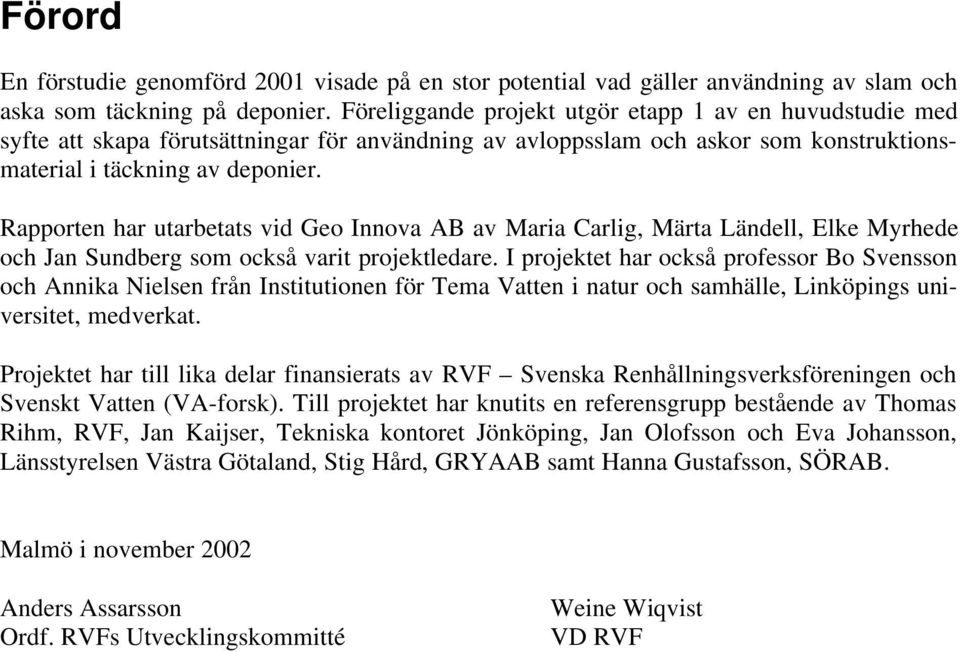 Rapporten har utarbetats vid Geo Innova AB av Maria Carlig, Märta Ländell, Elke Myrhede och Jan Sundberg som också varit projektledare.