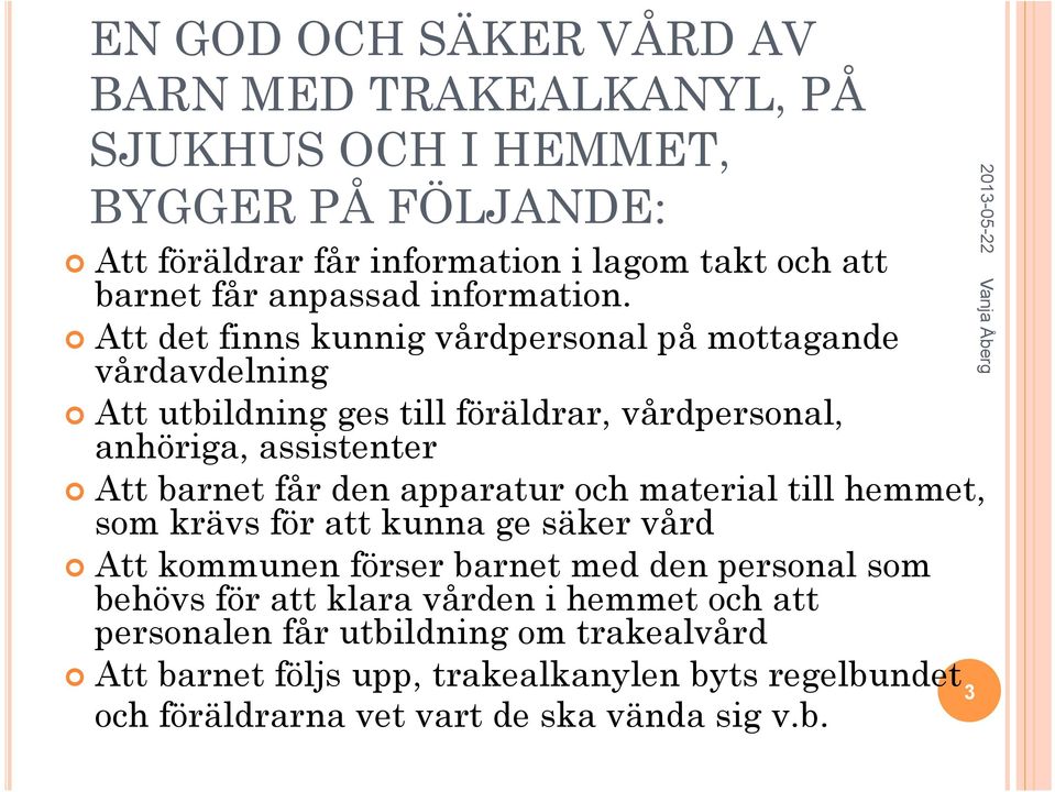 Att det finns kunnig vårdpersonal på mottagande vårdavdelning Att utbildning ges till föräldrar, vårdpersonal, anhöriga, assistenter Att barnet får den apparatur och