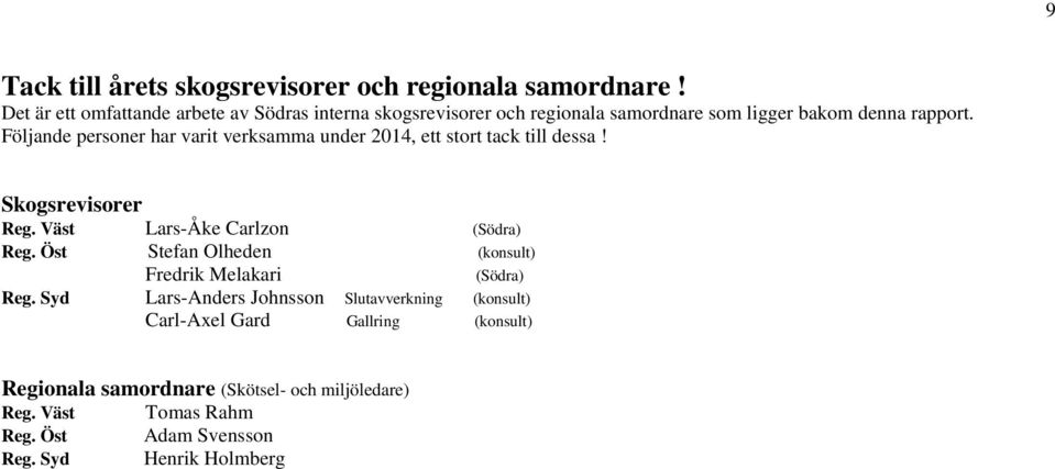 Följande personer har varit verksamma under 2014, ett stort tack till dessa! Skogsrevisorer Reg. Väst Lars-Åke Carlzon (Södra) Reg.