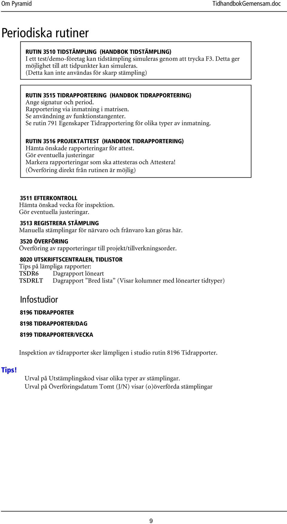 Se rutin 791 Egenskaper Tidrapportering för olika typer av inmatning. RUTIN 3516 PROJEKTATTEST (HANDBOK TIDRAPPORTERING) Hämta önskade rapporteringar för attest.