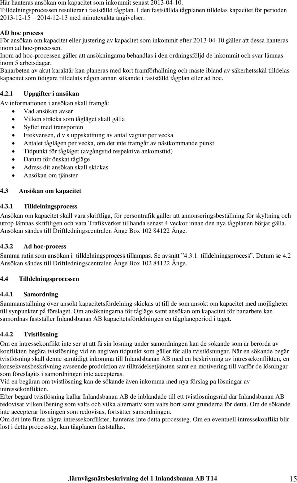 AD hoc process För ansökan om kapacitet eller justering av kapacitet som inkommit efter 2013-04-10 gäller att dessa hanteras inom ad hoc-processen.