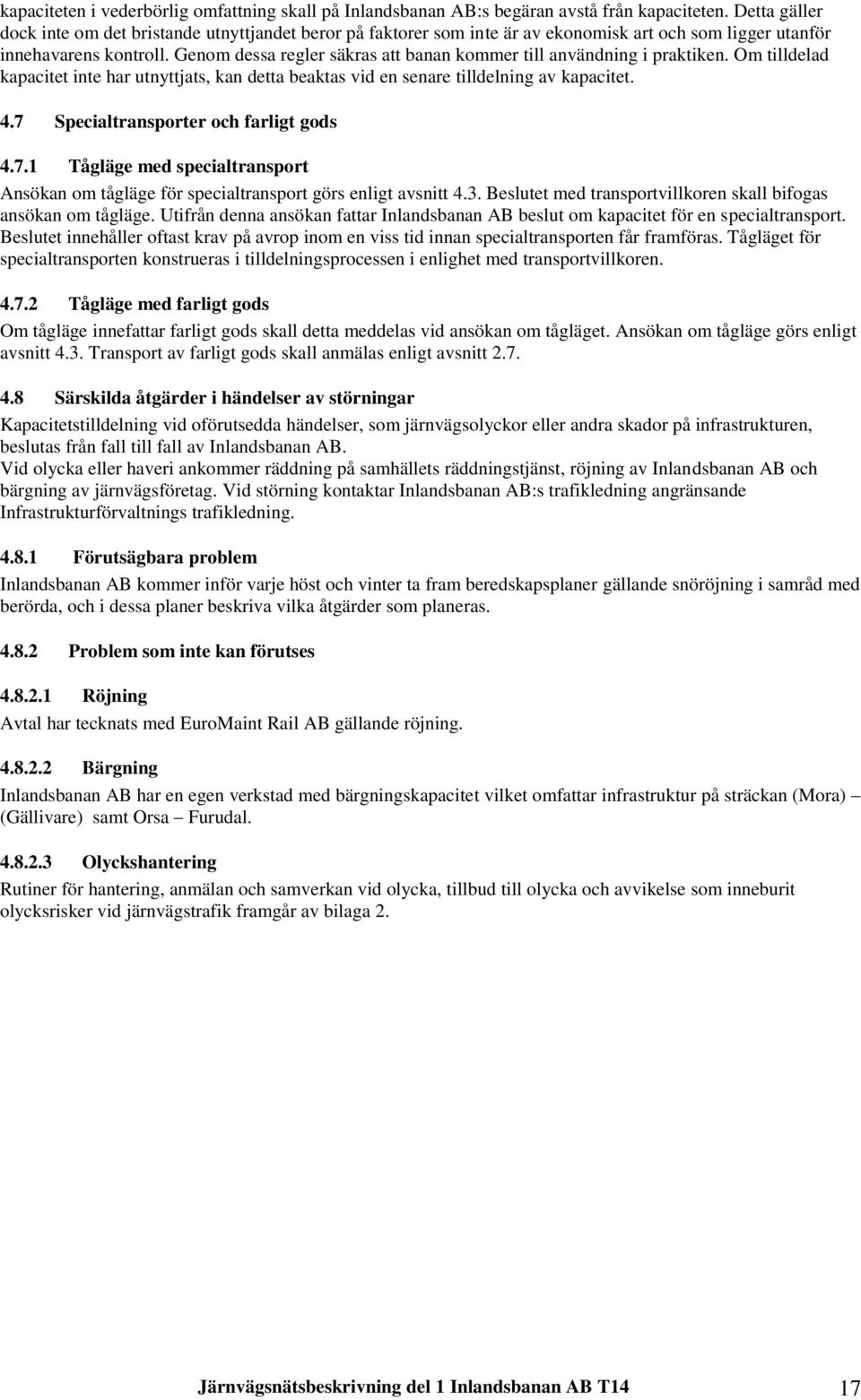 Genom dessa regler säkras att banan kommer till användning i praktiken. Om tilldelad kapacitet inte har utnyttjats, kan detta beaktas vid en senare tilldelning av kapacitet. 4.