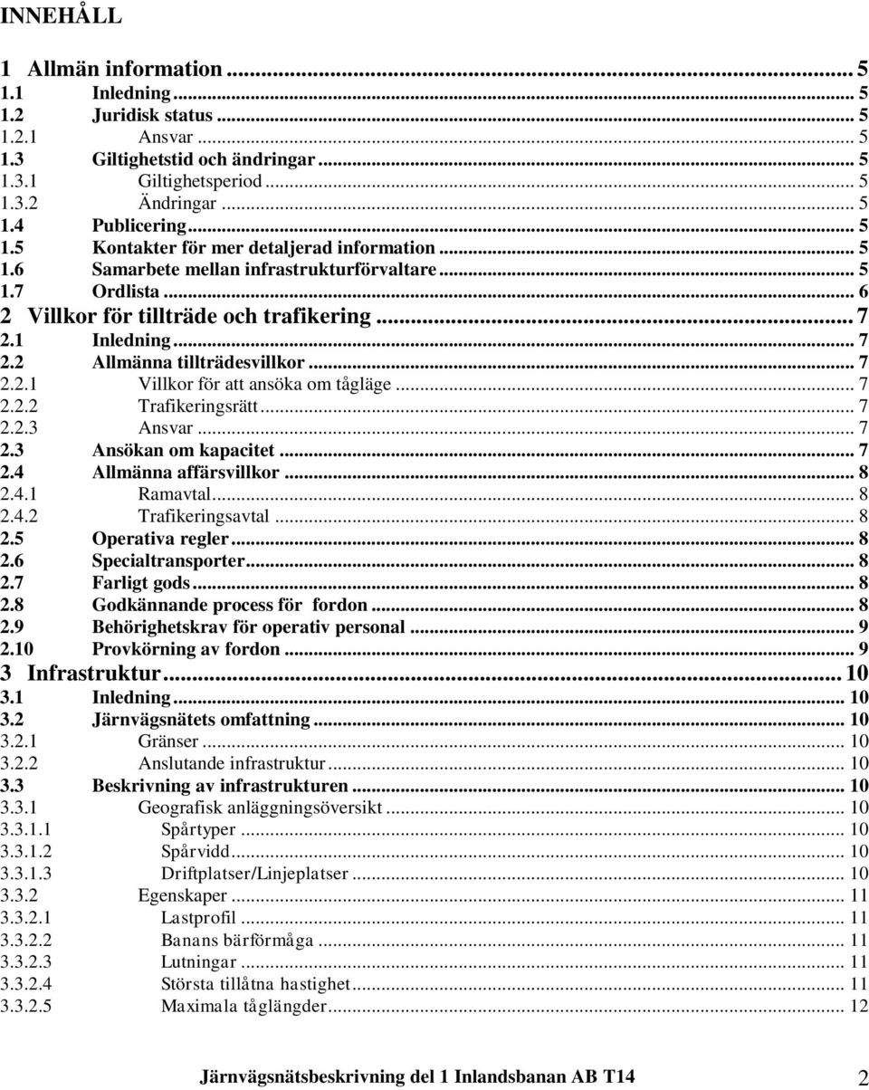 .. 7 2.2.1 Villkor för att ansöka om tågläge... 7 2.2.2 Trafikeringsrätt... 7 2.2.3 Ansvar... 7 2.3 Ansökan om kapacitet... 7 2.4 Allmänna affärsvillkor... 8 2.4.1 Ramavtal... 8 2.4.2 Trafikeringsavtal.