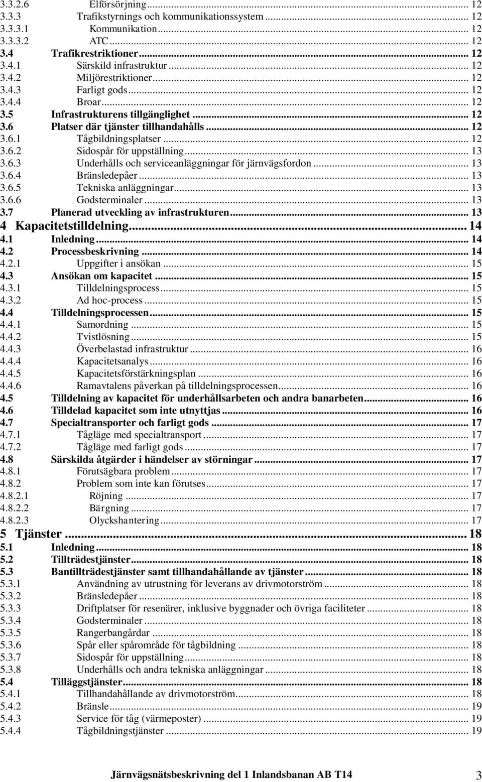 .. 13 3.6.3 Underhålls och serviceanläggningar för järnvägsfordon... 13 3.6.4 Bränsledepåer... 13 3.6.5 Tekniska anläggningar... 13 3.6.6 Godsterminaler... 13 3.7 Planerad utveckling av infrastrukturen.