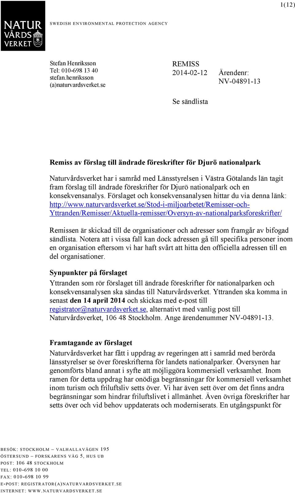 fram förslag till ändrade föreskrifter för Djurö nationalpark och en konsekvensanalys. Förslaget och konsekvensanalysen hittar du via denna länk: http://www.naturvardsverket.