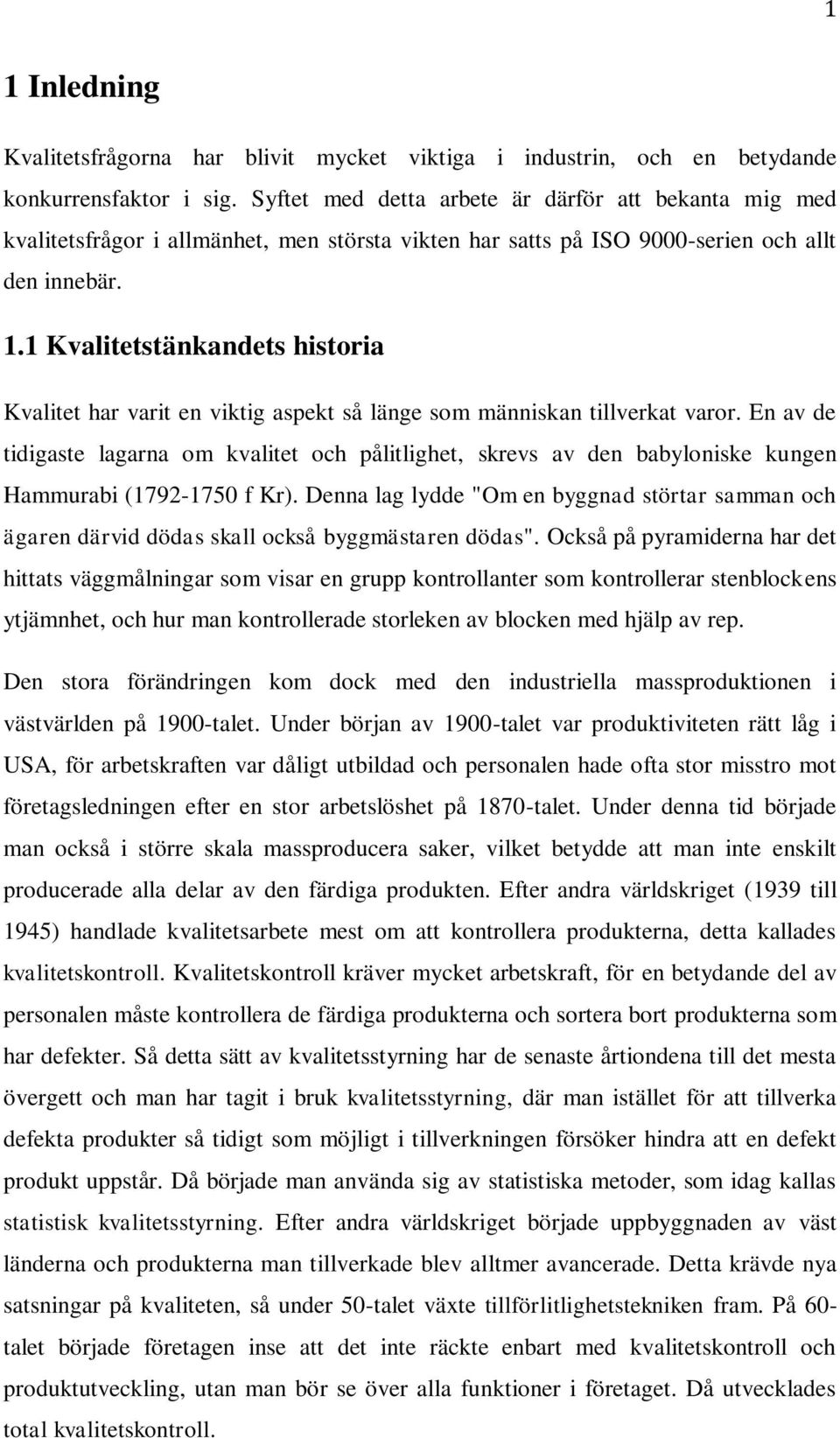 1 Kvalitetstänkandets historia Kvalitet har varit en viktig aspekt så länge som människan tillverkat varor.