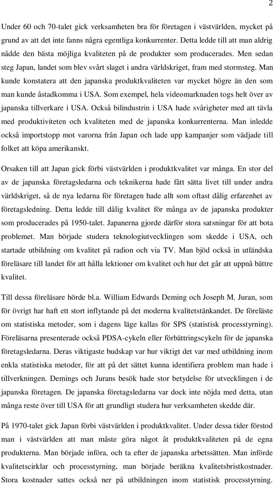 Man kunde konstatera att den japanska produktkvaliteten var mycket högre än den som man kunde åstadkomma i USA. Som exempel, hela videomarknaden togs helt över av japanska tillverkare i USA.