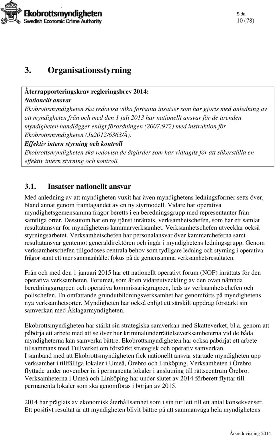 med den 1 juli 2013 har nationellt ansvar för de ärenden myndigheten handlägger enligt förordningen (2007:972) med instruktion för Ekobrottsmyndigheten (Ju2012/6363/Å).