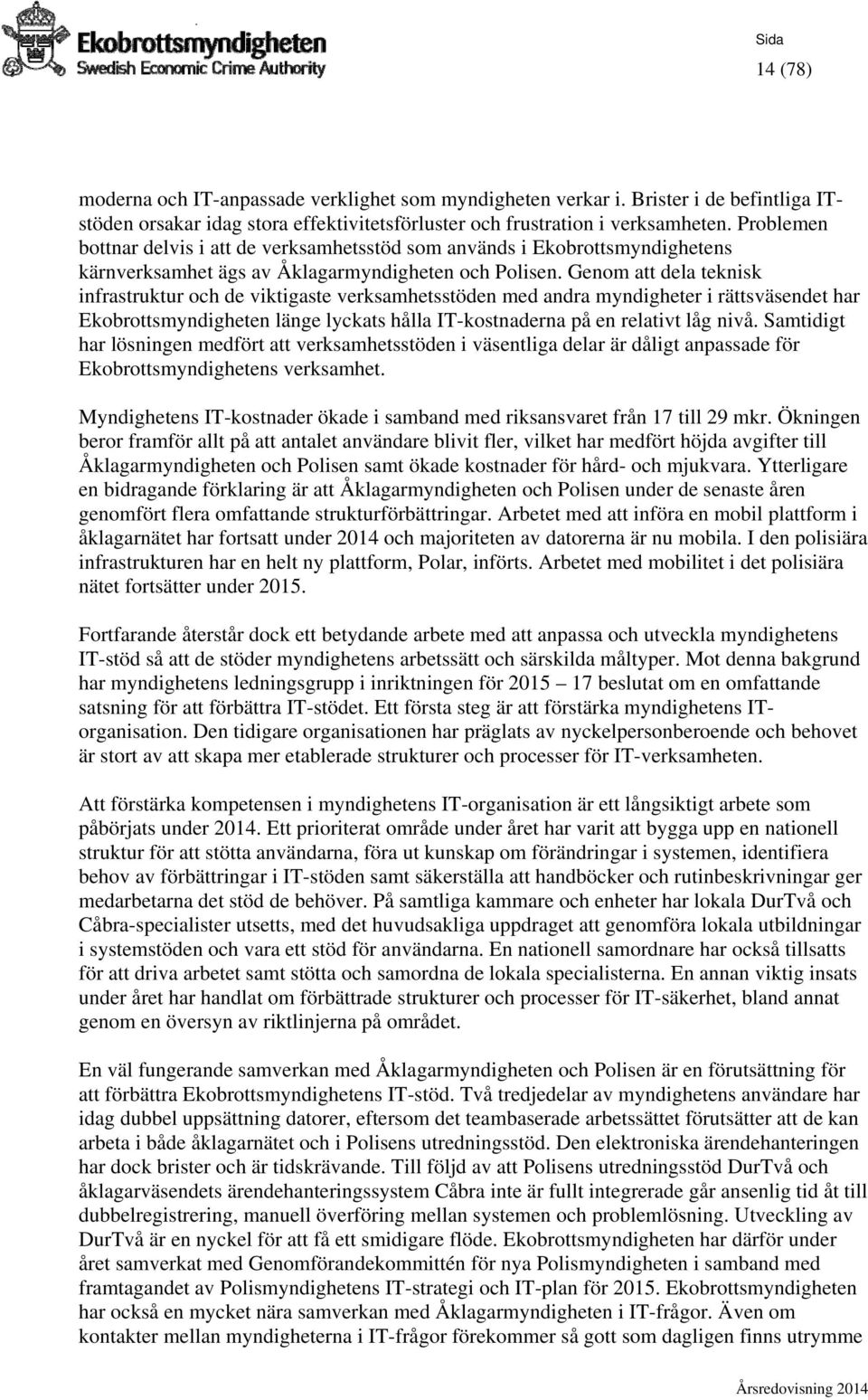 Genom att dela teknisk infrastruktur och de viktigaste verksamhetsstöden med andra myndigheter i rättsväsendet har Ekobrottsmyndigheten länge lyckats hålla IT-kostnaderna på en relativt låg nivå.