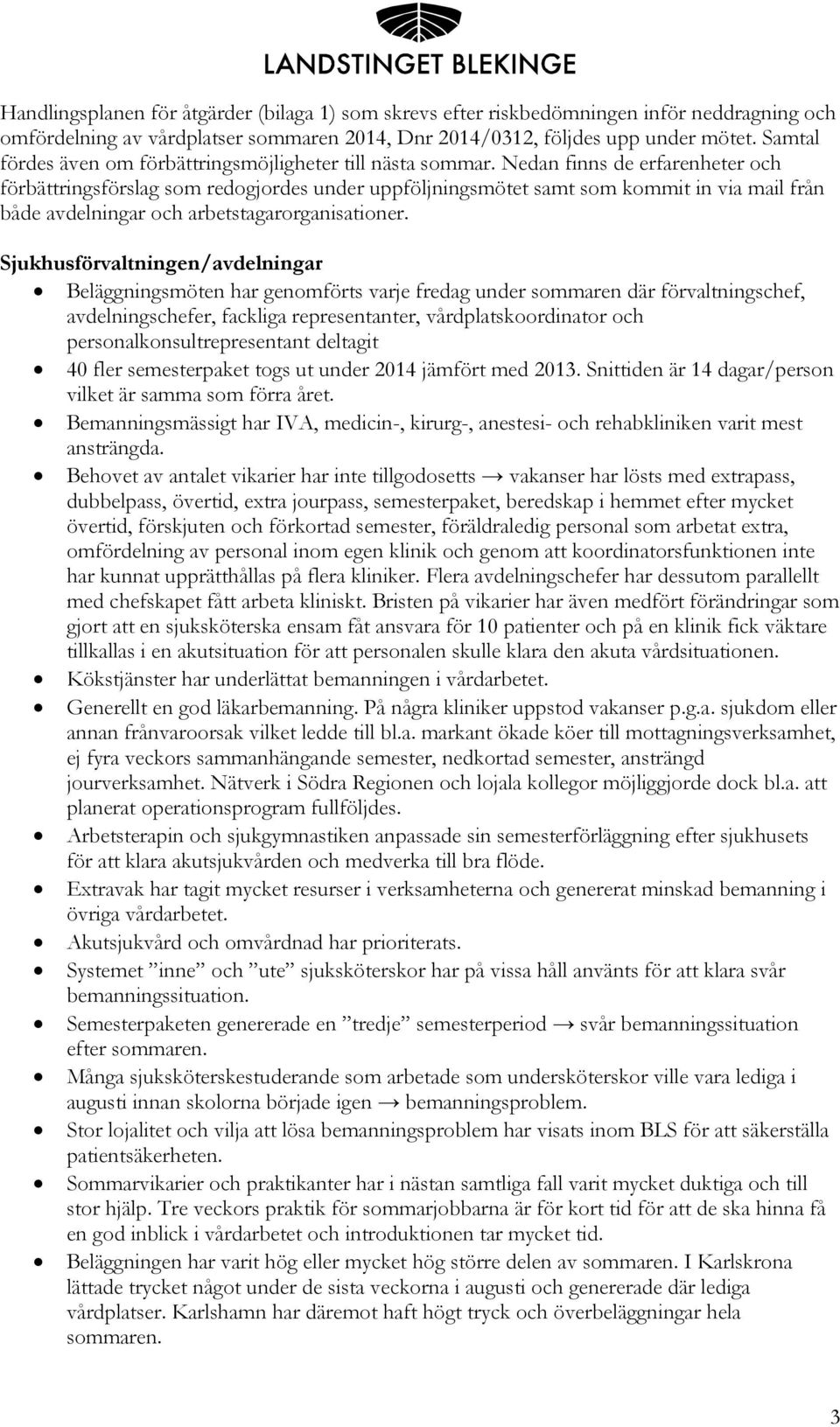 Nedan finns de erfarenheter och förbättringsförslag som redogjordes under uppföljningsmötet samt som kommit in via mail från både avdelningar och arbetstagarorganisationer.