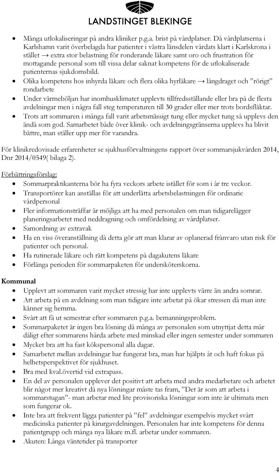 mottagande personal som till vissa delar saknat kompetens för de utlokaliserade patienternas sjukdomsbild.