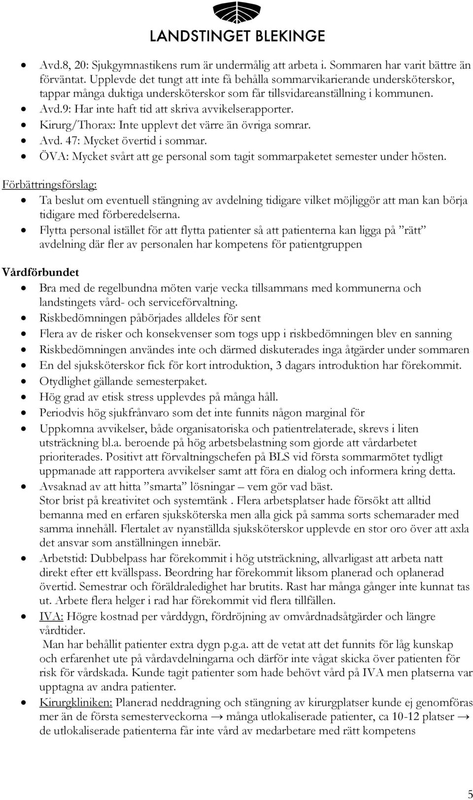 9: Har inte haft tid att skriva avvikelserapporter. Kirurg/Thorax: Inte upplevt det värre än övriga somrar. Avd. 47: Mycket övertid i sommar.