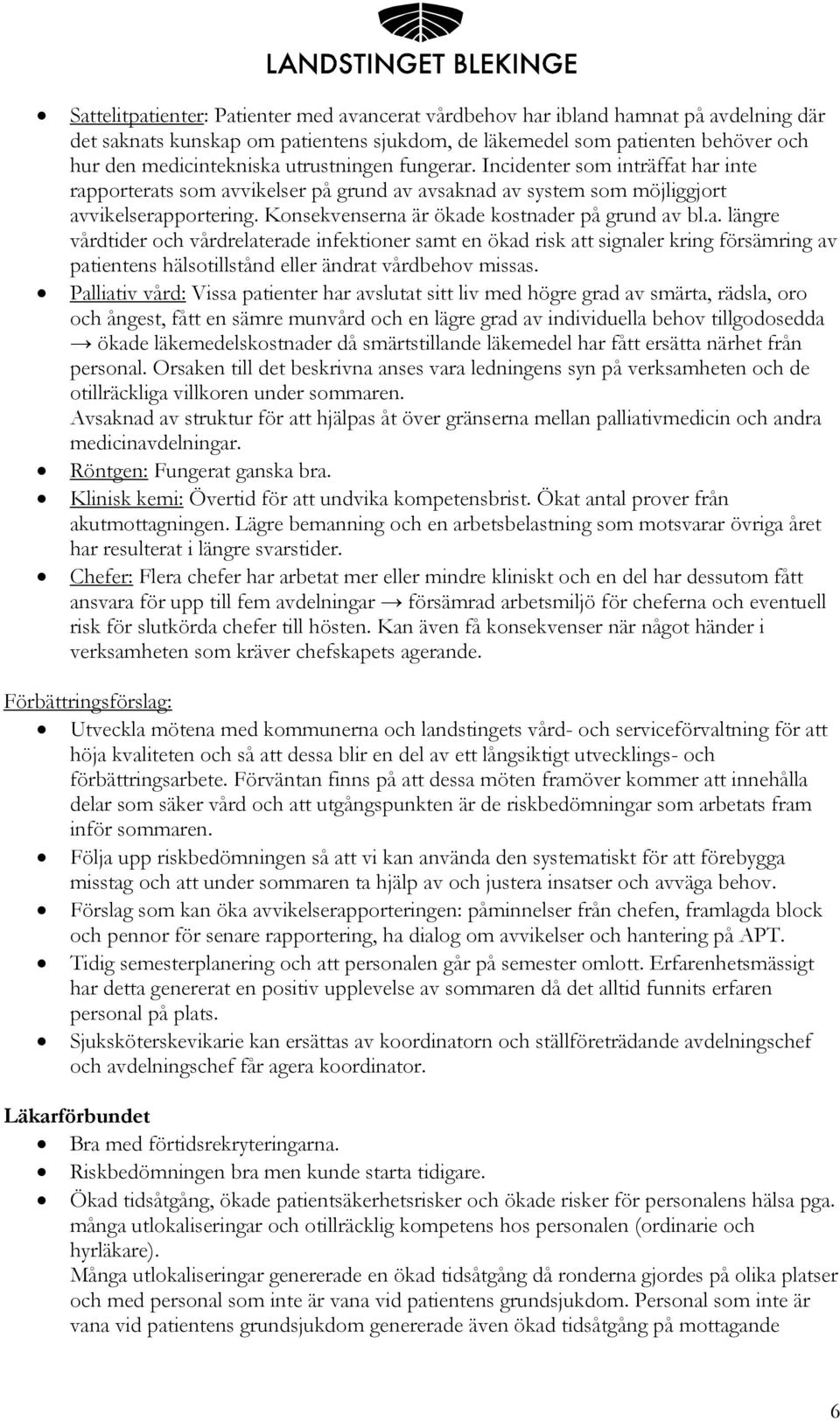 Konsekvenserna är ökade kostnader på grund av bl.a. längre vårdtider och vårdrelaterade infektioner samt en ökad risk att signaler kring försämring av patientens hälsotillstånd eller ändrat vårdbehov missas.