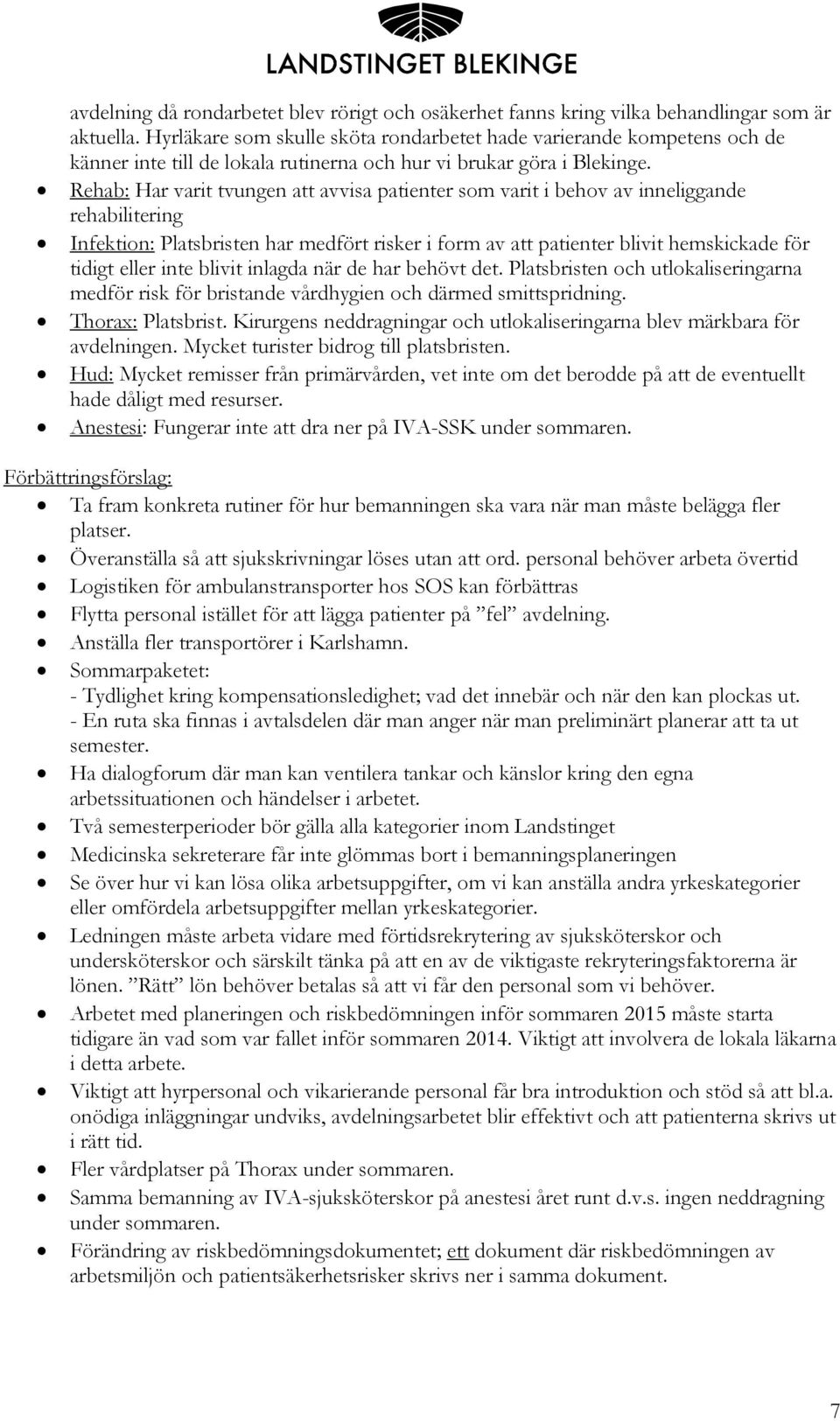 Rehab: Har varit tvungen att avvisa patienter som varit i behov av inneliggande rehabilitering Infektion: Platsbristen har medfört risker i form av att patienter blivit hemskickade för tidigt eller
