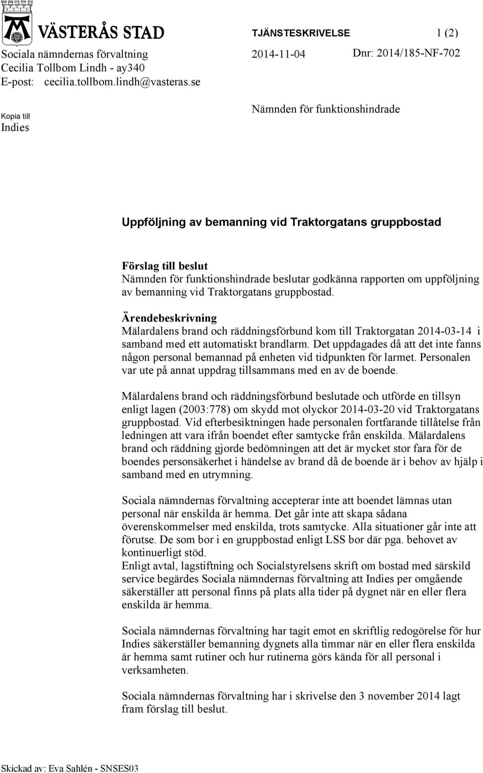 av bemanning vid Traktorgatans gruppbostad. Ärendebeskrivning Mälardalens brand och räddningsförbund kom till Traktorgatan 2014-03-14 i samband med ett automatiskt brandlarm.