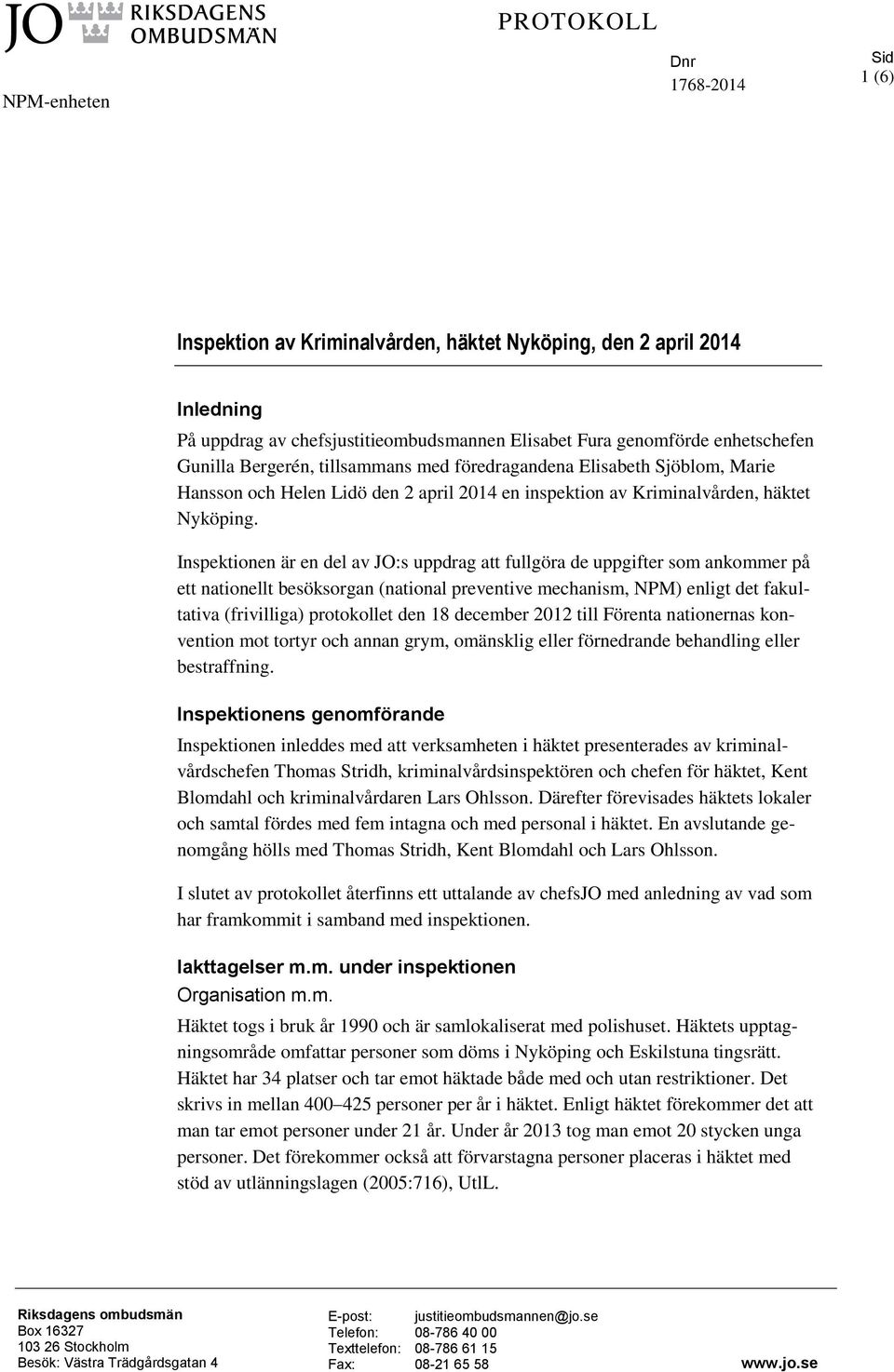 Inspektionen är en del av JO:s uppdrag att fullgöra de uppgifter som ankommer på ett nationellt besöksorgan (national preventive mechanism, NPM) enligt det fakultativa (frivilliga) protokollet den 18