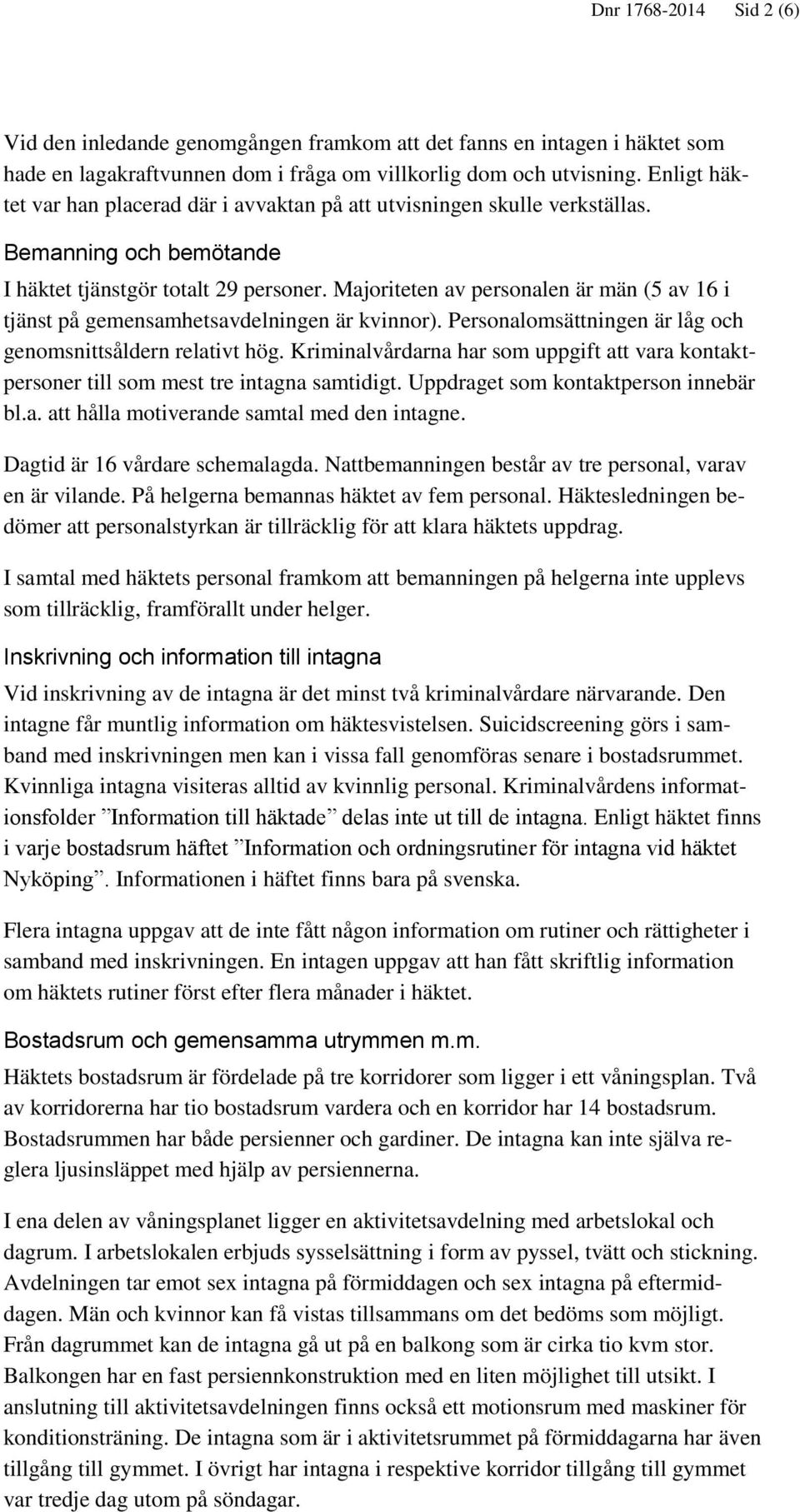 Majoriteten av personalen är män (5 av 16 i tjänst på gemensamhetsavdelningen är kvinnor). Personalomsättningen är låg och genomsnittsåldern relativt hög.