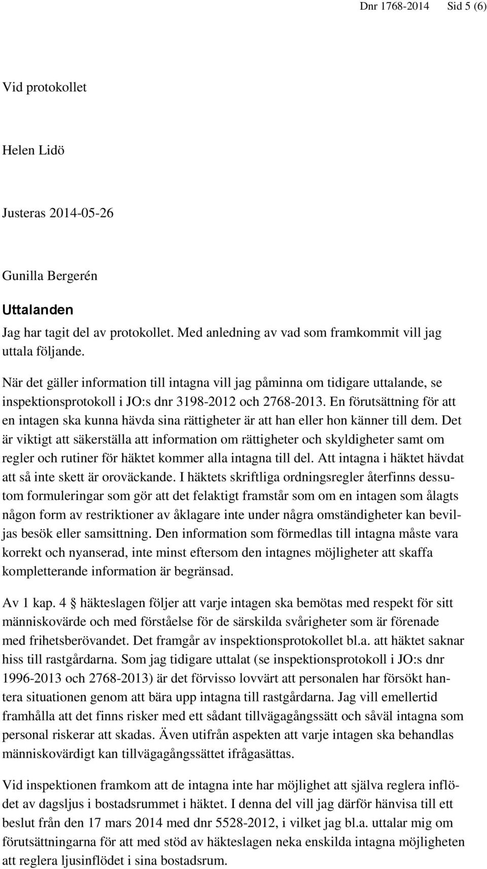 En förutsättning för att en intagen ska kunna hävda sina rättigheter är att han eller hon känner till dem.