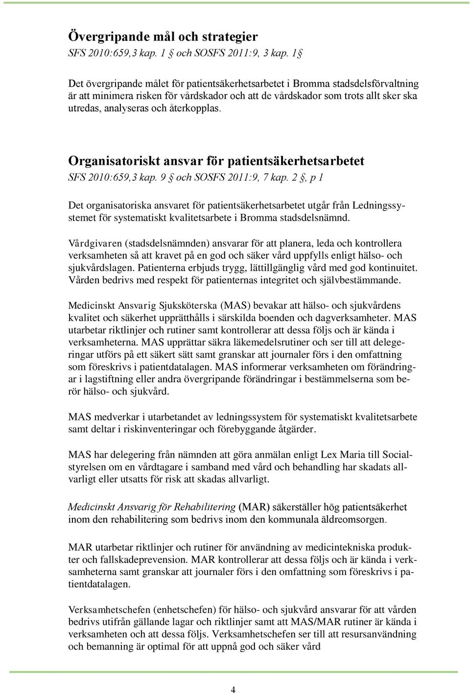 återkopplas. Organisatoriskt ansvar för patientsäkerhetsarbetet SFS 2010:659,3 kap. 9 och SOSFS 2011:9, 7 kap.